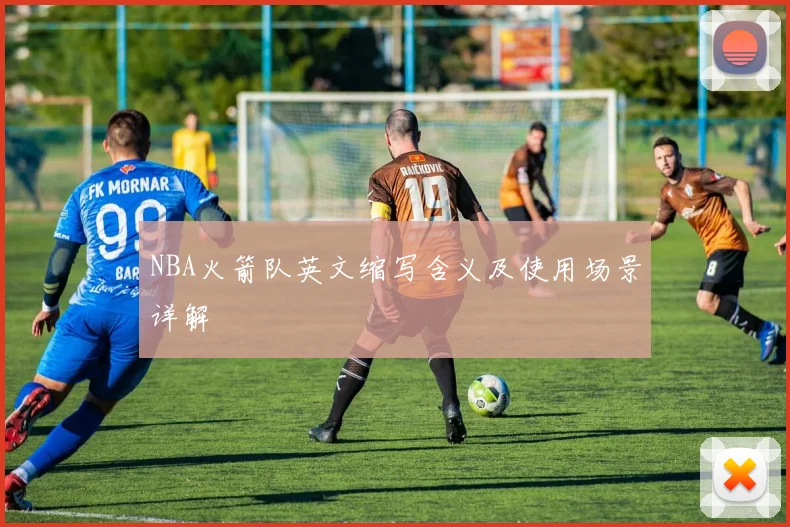 NBA火箭队英文缩写含义及使用场景详解