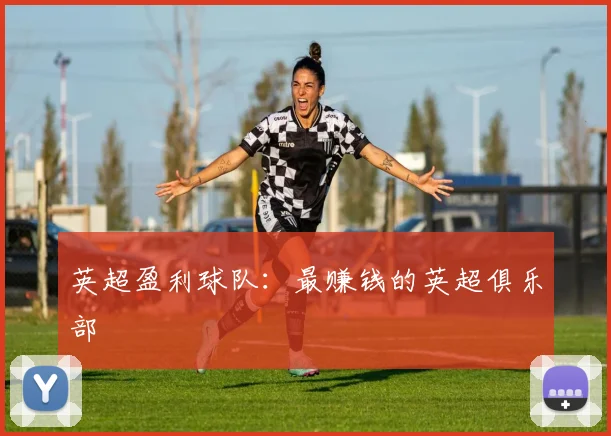 英超盈利球队：最赚钱的英超俱乐部