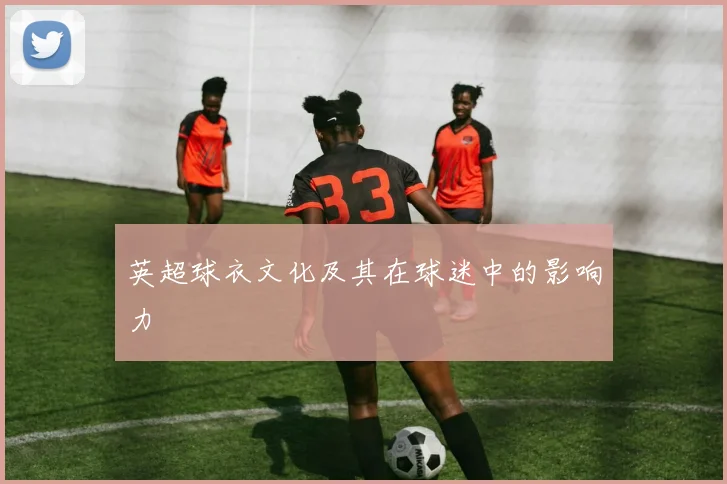 英超球衣文化及其在球迷中的影响力
