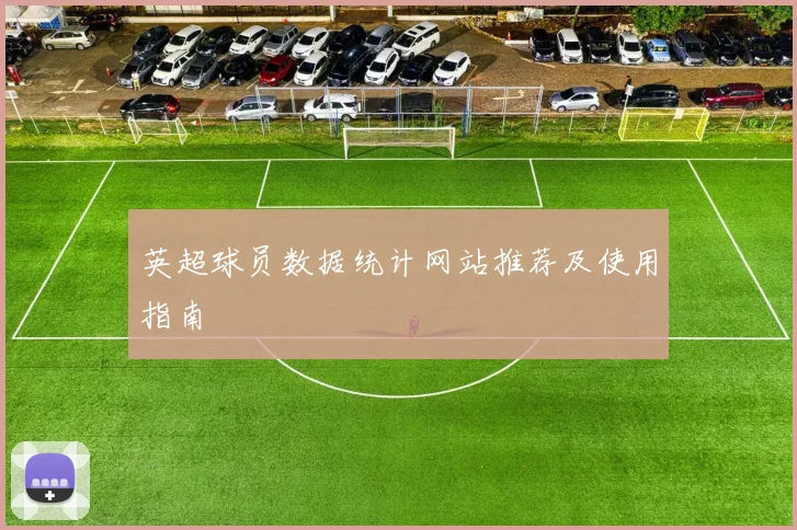 英超球员数据统计网站推荐及使用指南