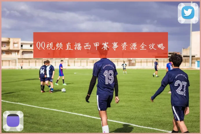 QQ视频直播西甲赛事资源全攻略