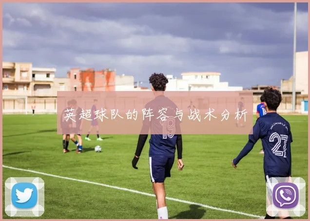 英超球队的阵容与战术分析