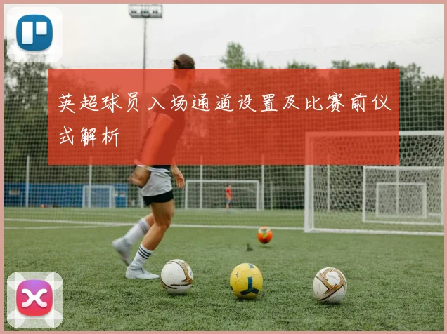 英超球员入场通道设置及比赛前仪式解析