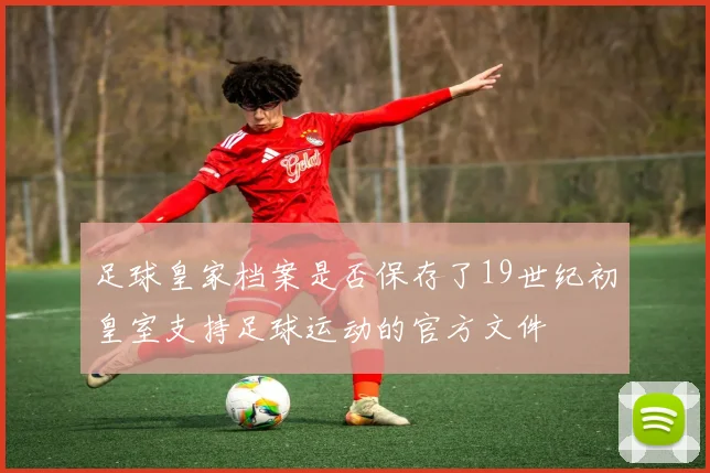 足球皇家档案是否保存了19世纪初皇室支持足球运动的官方文件
